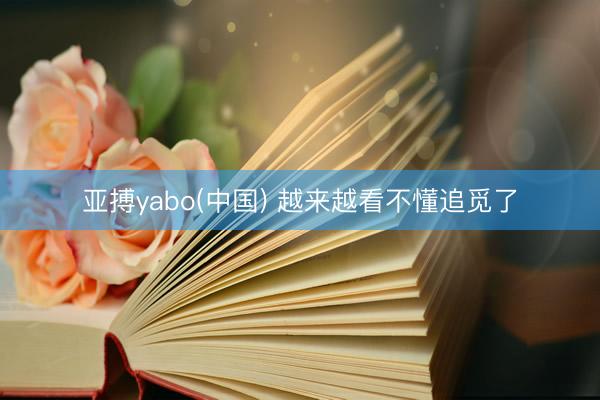 亚搏yabo(中国) 越来越看不懂追觅了