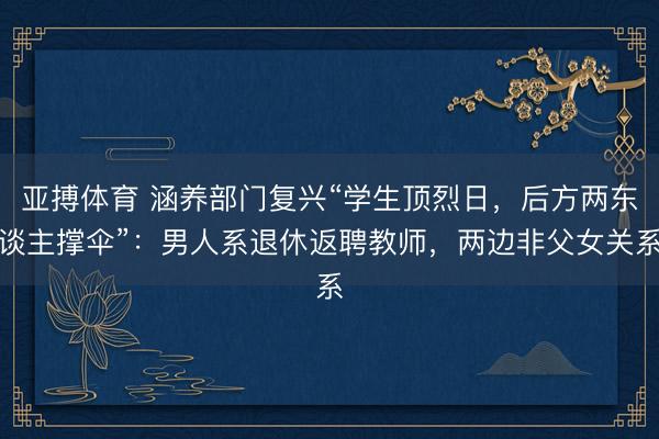 亚搏体育 涵养部门复兴“学生顶烈日，后方两东谈主撑伞”：男人系退休返聘教师，两边非父女关系
