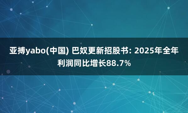 亚搏yabo(中国) 巴奴更新招股书: 2025年全年利润同比增长88.7%