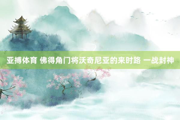 亚搏体育 佛得角门将沃奇尼亚的来时路 一战封神